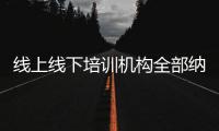 线上线下培训机构全部纳入全国平台监管	，教育部最新发文→