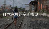 红木家具的空间摆设
：最高级别的韵味感