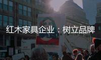 红木家具企业
：树立品牌 实现品牌价值最大化