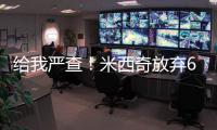 给我严查！米西奇放弃610万 助雄鹿挖特纳+白菜价回收自家人