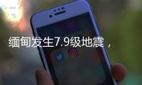 缅甸发生7.9级地震，我国云南多地震感明显