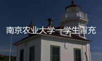 南京农业大学一学生冒充小学生诱骗女生“骑大马”？校方通报