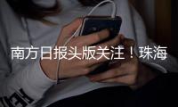 南方日报头版关注�！珠海“文化+”让活动流量变经济增量