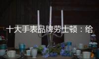十大手表品牌劳士顿：给你不一样的感受