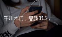 千川木门
，品质315�，品牌315 !
