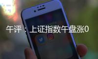 午评：上证指数午盘涨0.24%，创业板指涨0.61%