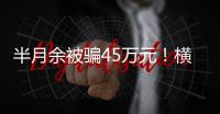 半月余被骗45万元�
！横琴一男子陷“杀猪盘”