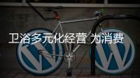 卫浴多元化经营 为消费者创造一站式选购的条件