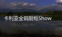 卡利亚全钢厨柜Show，演绎家居风尚