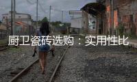 厨卫瓷砖选购
：实用性比美观性更重要