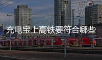 充电宝上高铁要符合哪些条件？国铁集团回应