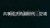 共享经济热潮时代，空调业也适合蹭这热闹吗?