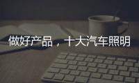 做好产品，十大汽车照明品牌需掌握技巧
