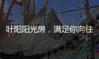 叶阳阳光房，满足你向往的生活