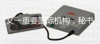 又一重要国际机构，秘书处落户中国