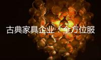 古典家具企业：全方位服务贴近消费者需求