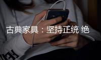古典家具：坚持正统 绝不“食古不化”