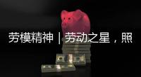 劳模精神｜劳动之星
，照亮奋斗的坐标