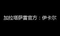 加拉塔萨雷官方：伊卡尔迪今天在场地和健身房进行了训练