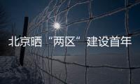 北京晒“两区”建设首年“成绩单”：完成3至5年期任务目标的80%