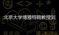 北京大学博雅特聘教授刘若川：有勇气走别人没走过的路