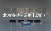 北京将抓拍识别电动自行车违法，专项治理十类不文明骑行行为