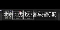 北京�：优化小客车指标配置
，更好服务家庭用车需求