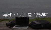 再出征
！四川造“流动应急智能中药房”抵达河北一线抗疫