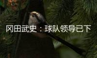 冈田武史	�：球队领导已下保级任务 坚信绿城不会降级