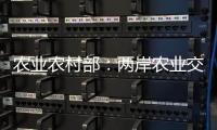 农业农村部：两岸农业交流合作形成全方位宽领域多层次发展格局