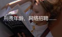 刑责年龄
、网络招聘……这些你关心的新规三月起施行