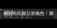 削弱布伦森父亲角色！美记
：迈克