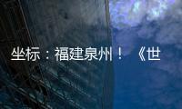 坐标：福建泉州！ 《世界遗产名录》新增中国项目
