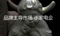 品牌主导市场 小家电企业切勿忽视品牌定位
