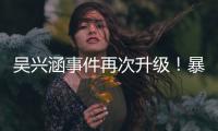 吴兴涵事件再次升级！暴露中超全是假球