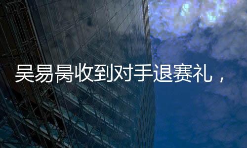 吴易沃随之跻身正赛