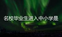 名校毕业生进入中小学是基础教育发展的万灵药吗�？