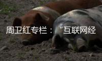 周卫红专栏
：“互联网经济”冲击下企业的坚守与变革