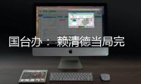 国台办
： 赖清德当局完全暴露其跪美舔美的本质
