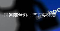 国务院台办
：严正要求美方停止武装台湾