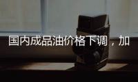 国内成品油价格下调�，加满一箱油省6.5元