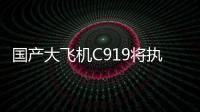 国产大飞机C919将执飞西安
、广州直达往返航线