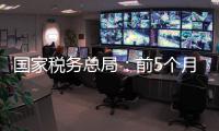 国家税务总局：前5个月为科技创新和制造业发展减税降费及退税超6300亿元
