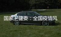 国家卫健委：全国疫情风险总体可控 发生大规模疫情风险较小