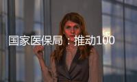 国家医保局
：推动100余项新治疗项目加快进入临床