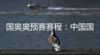 国奥奥预赛赛程：中国国奥队首轮遭遇韩国队