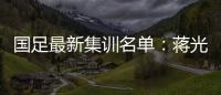 国足最新集训名单：蒋光太费南多首次入选