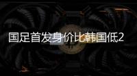 国足首发身价比韩国低277万欧，平均年龄年轻3.4岁