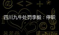四川九牛处罚李毅�：停职一周 扣一个月工资
