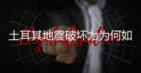 土耳其地震破坏力为何如此巨大
？